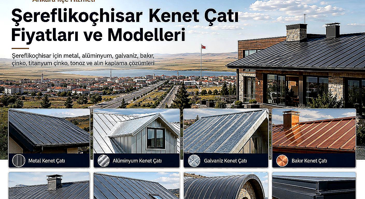 Şereflikoçhisar kenet çatı fiyatları ve modelleri; metal kenet çatı, alüminyum kenet çatı, galvaniz kenet çatı, bakır kenet çatı, çinko kenet çatı, tonoz kenet çatı ve çatı alın kaplama çözümleri